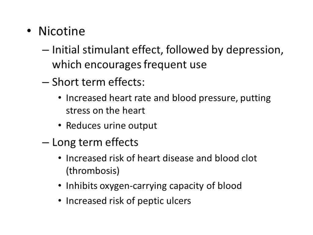 Nicotine Initial stimulant effect, followed by depression, which encourages frequent use Short term effects: